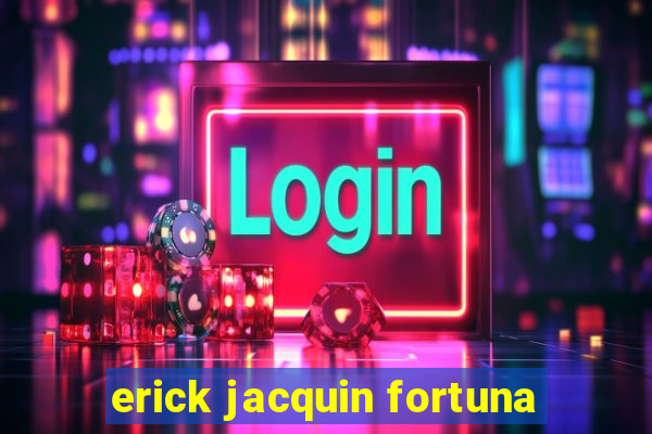 erick jacquin fortuna